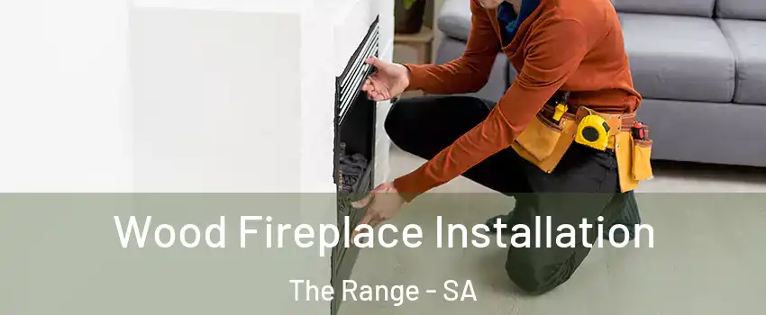 Wood Fireplace Installation The Range - SA