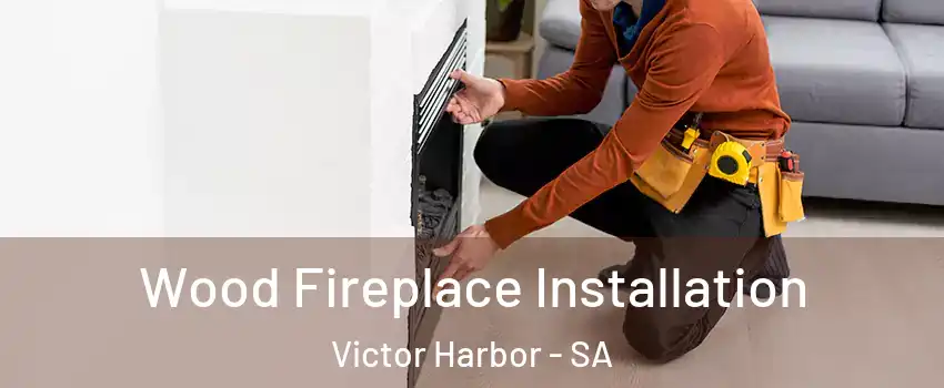 Wood Fireplace Installation Victor Harbor - SA