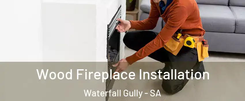 Wood Fireplace Installation Waterfall Gully - SA