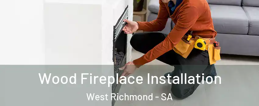 Wood Fireplace Installation West Richmond - SA