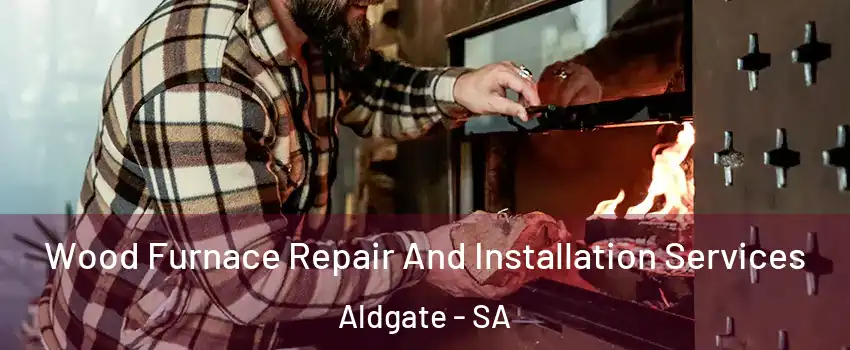  Wood Furnace Repair And Installation Services Aldgate - SA