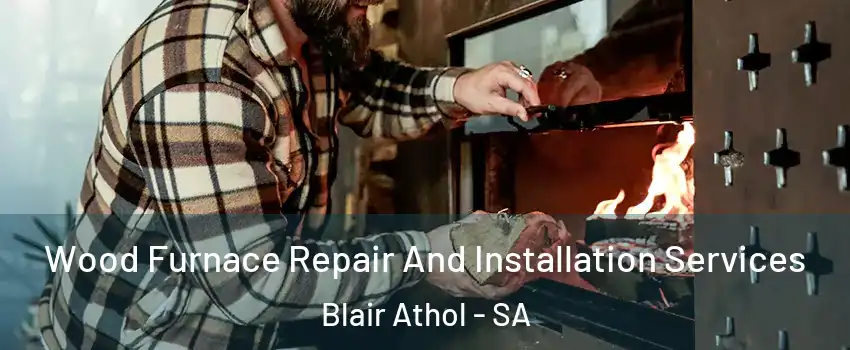 Wood Furnace Repair And Installation Services Blair Athol - SA