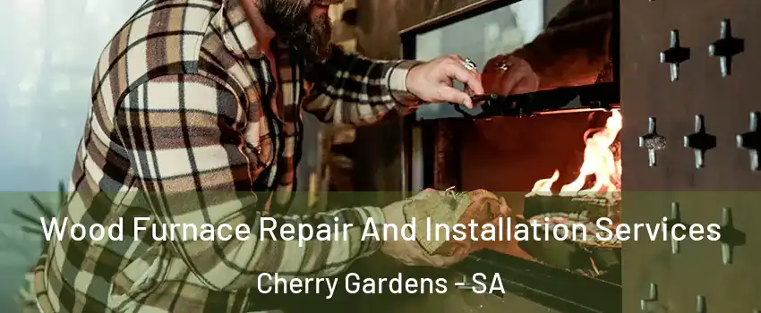  Wood Furnace Repair And Installation Services Cherry Gardens - SA
