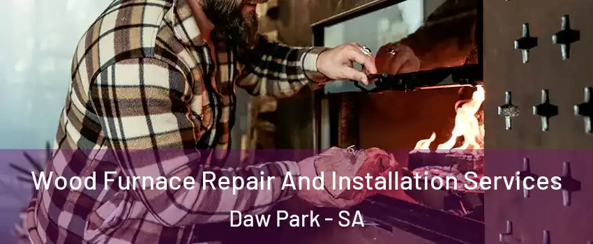 Wood Furnace Repair And Installation Services Daw Park - SA
