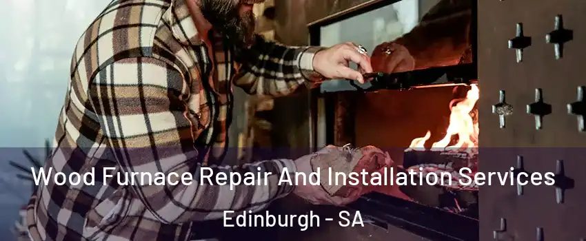 Wood Furnace Repair And Installation Services Edinburgh - SA
