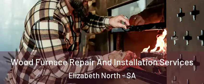 Wood Furnace Repair And Installation Services Elizabeth North - SA