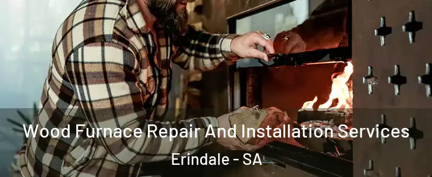 Wood Furnace Repair And Installation Services Erindale - SA