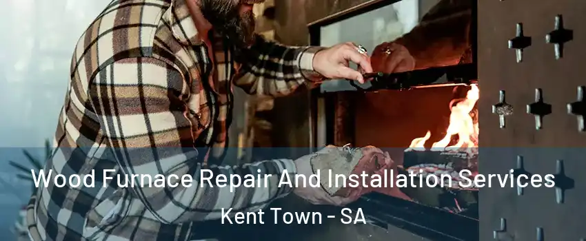 Wood Furnace Repair And Installation Services Kent Town - SA