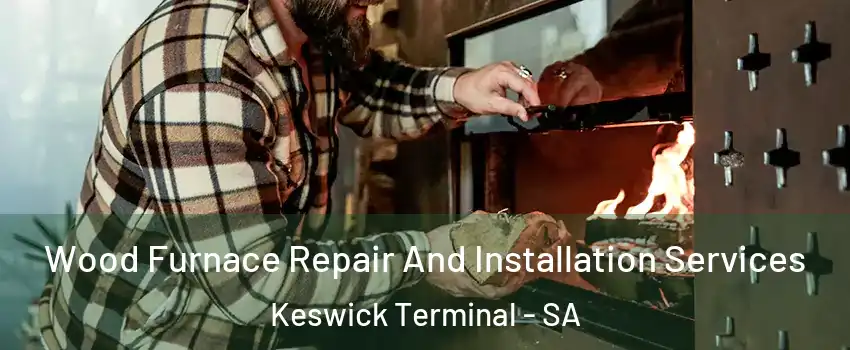 Wood Furnace Repair And Installation Services Keswick Terminal - SA
