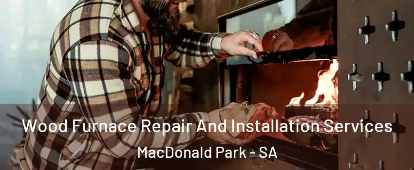 Wood Furnace Repair And Installation Services MacDonald Park - SA