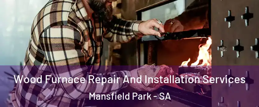 Wood Furnace Repair And Installation Services Mansfield Park - SA