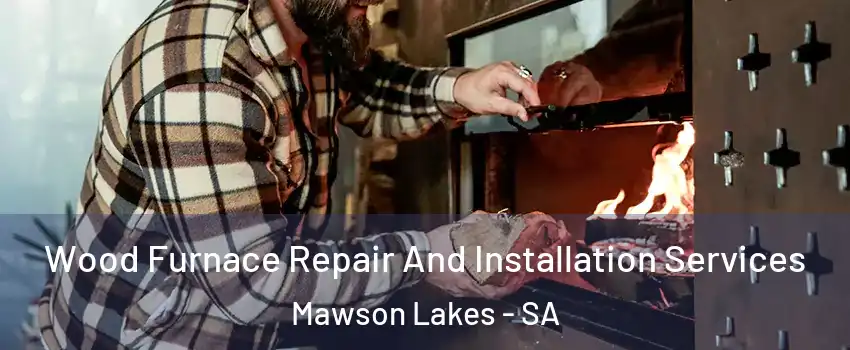 Wood Furnace Repair And Installation Services Mawson Lakes - SA