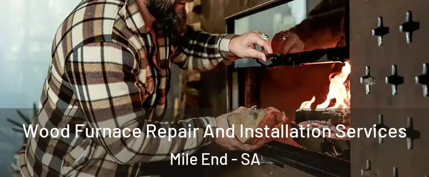 Wood Furnace Repair And Installation Services Mile End - SA