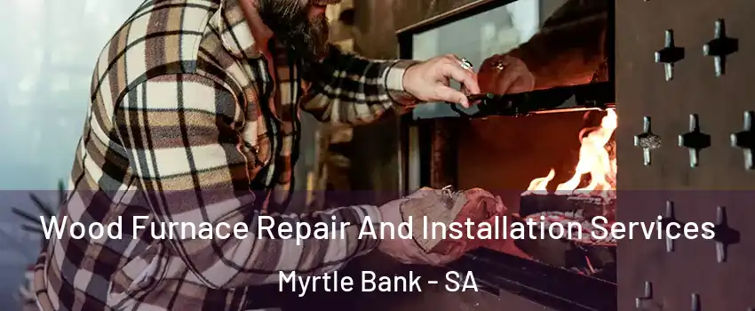Wood Furnace Repair And Installation Services Myrtle Bank - SA