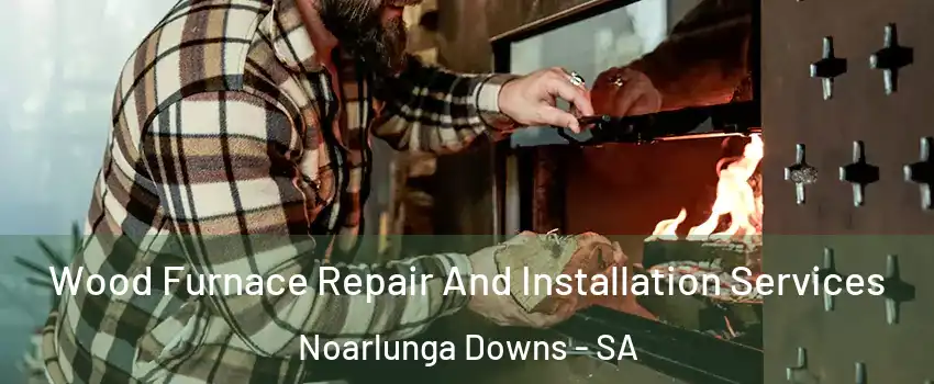 Wood Furnace Repair And Installation Services Noarlunga Downs - SA