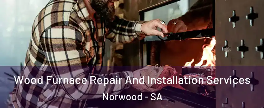 Wood Furnace Repair And Installation Services Norwood - SA