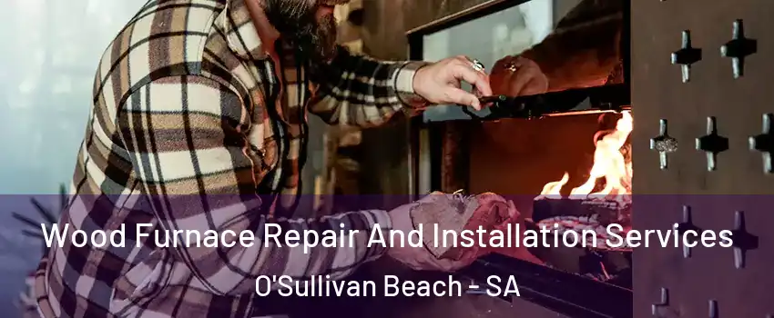 Wood Furnace Repair And Installation Services O'Sullivan Beach - SA