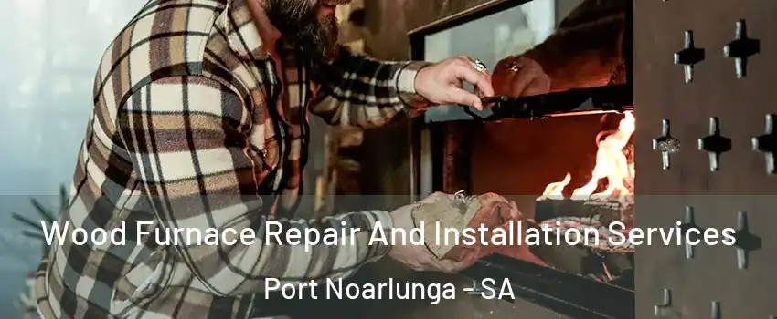 Wood Furnace Repair And Installation Services Port Noarlunga - SA
