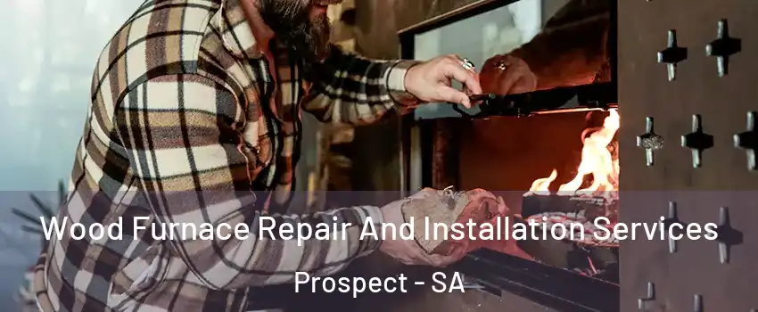 Wood Furnace Repair And Installation Services Prospect - SA