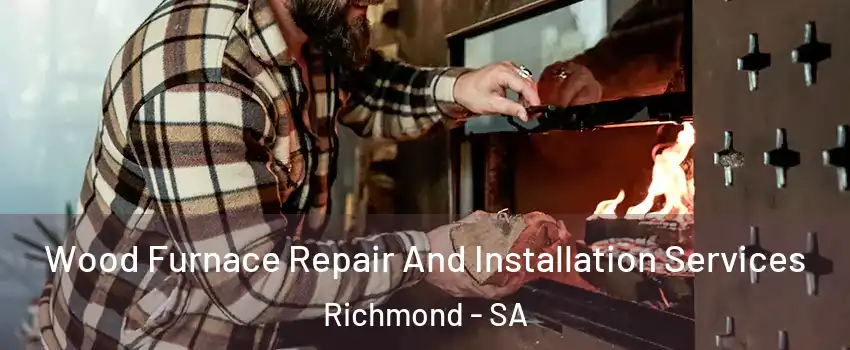 Wood Furnace Repair And Installation Services Richmond - SA