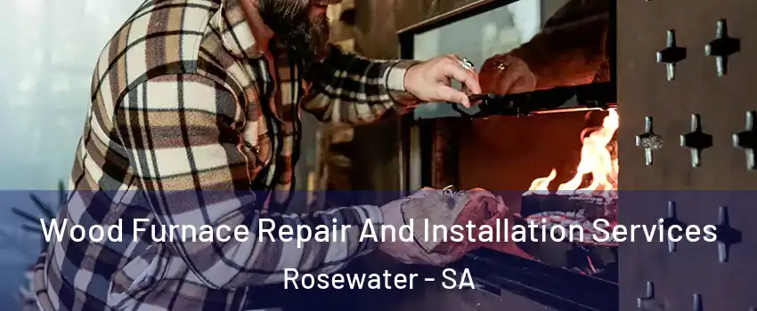 Wood Furnace Repair And Installation Services Rosewater - SA