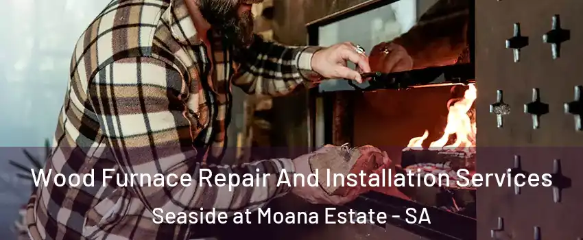 Wood Furnace Repair And Installation Services Seaside at Moana Estate - SA