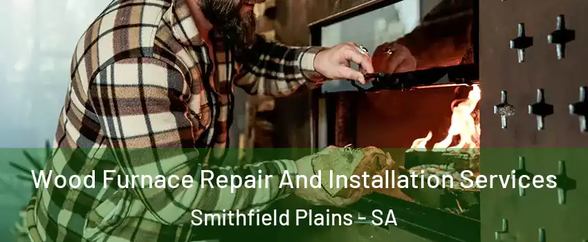 Wood Furnace Repair And Installation Services Smithfield Plains - SA