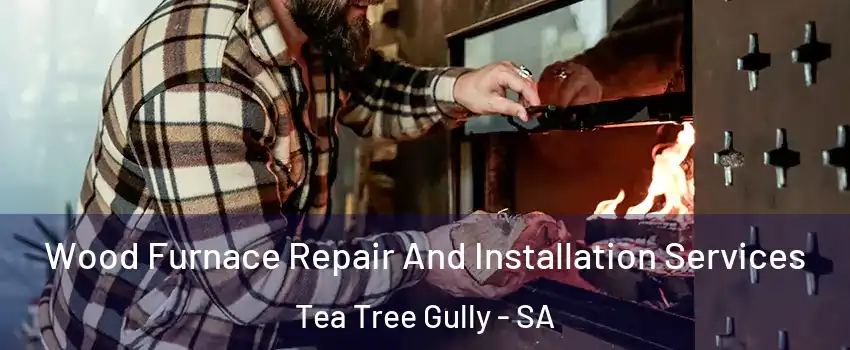 Wood Furnace Repair And Installation Services Tea Tree Gully - SA