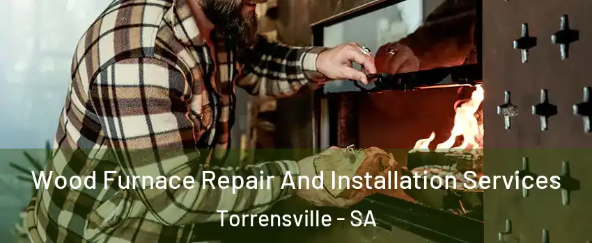 Wood Furnace Repair And Installation Services Torrensville - SA
