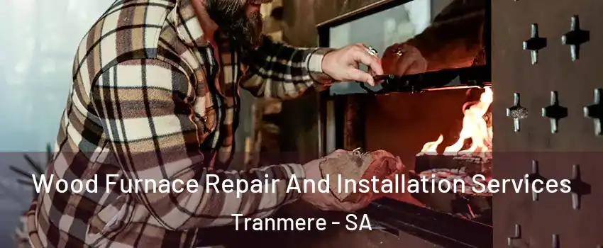 Wood Furnace Repair And Installation Services Tranmere - SA
