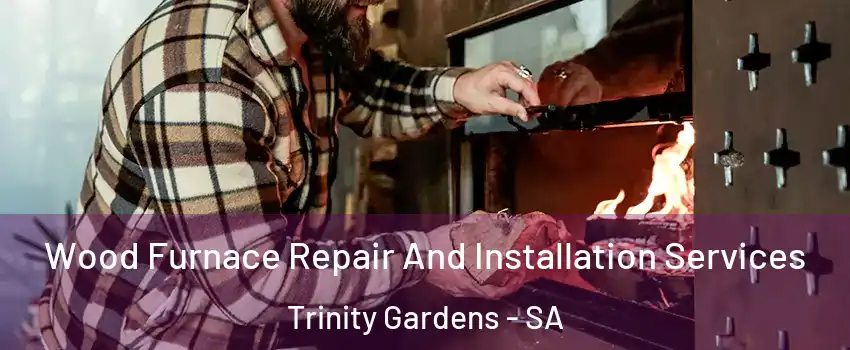 Wood Furnace Repair And Installation Services Trinity Gardens - SA