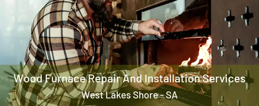 Wood Furnace Repair And Installation Services West Lakes Shore - SA