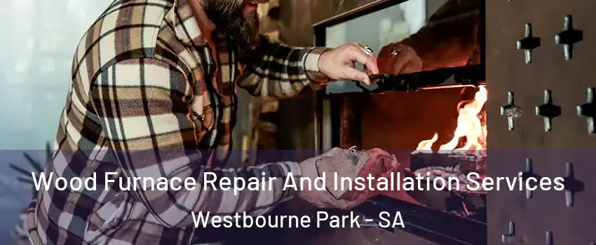 Wood Furnace Repair And Installation Services Westbourne Park - SA
