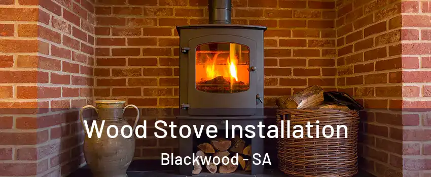 Wood Stove Installation Blackwood - SA
