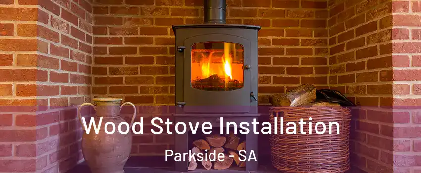 Wood Stove Installation Parkside - SA