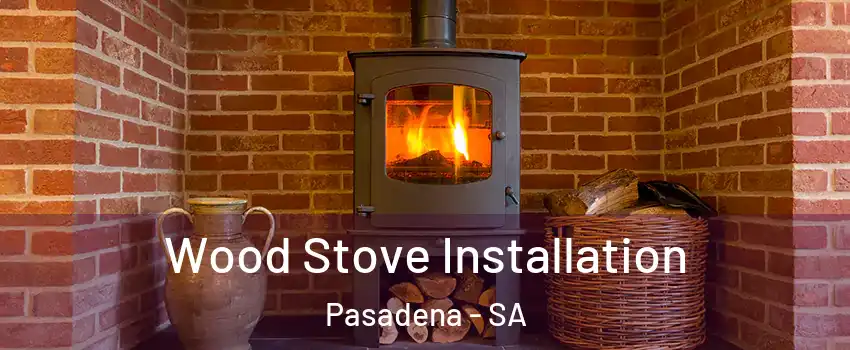 Wood Stove Installation Pasadena - SA