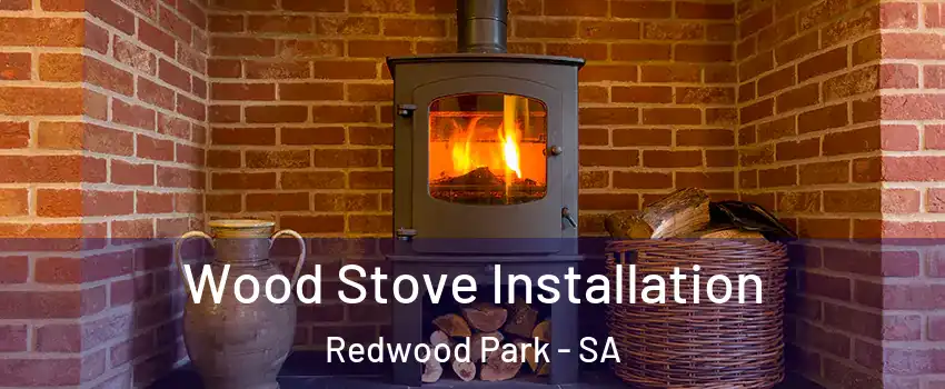 Wood Stove Installation Redwood Park - SA