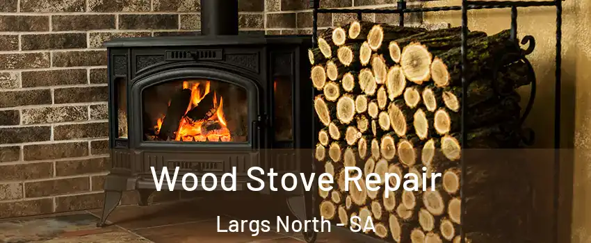 Wood Stove Repair Largs North - SA