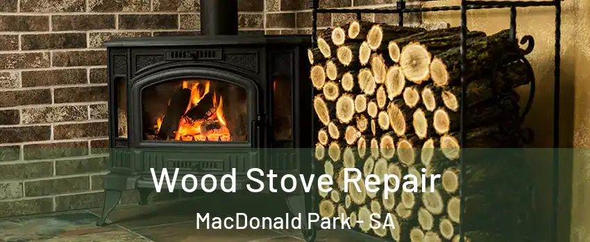 Wood Stove Repair MacDonald Park - SA