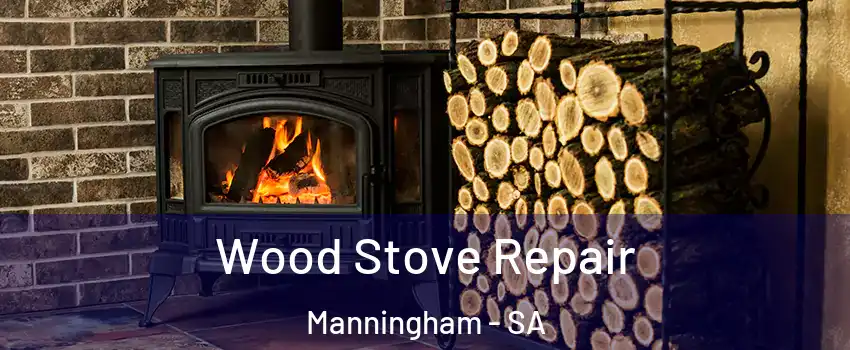 Wood Stove Repair Manningham - SA