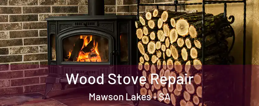 Wood Stove Repair Mawson Lakes - SA