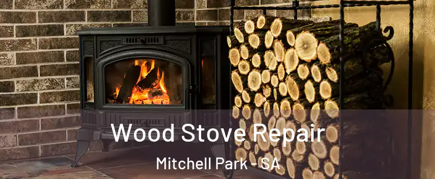 Wood Stove Repair Mitchell Park - SA
