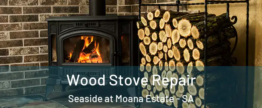 Wood Stove Repair Seaside at Moana Estate - SA